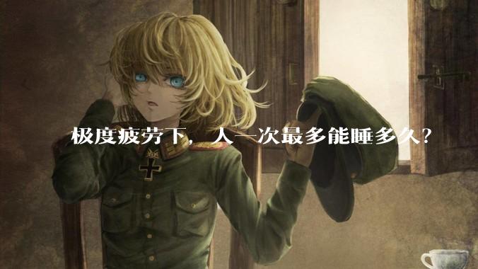 极度疲劳下，人一次最多能睡多久？