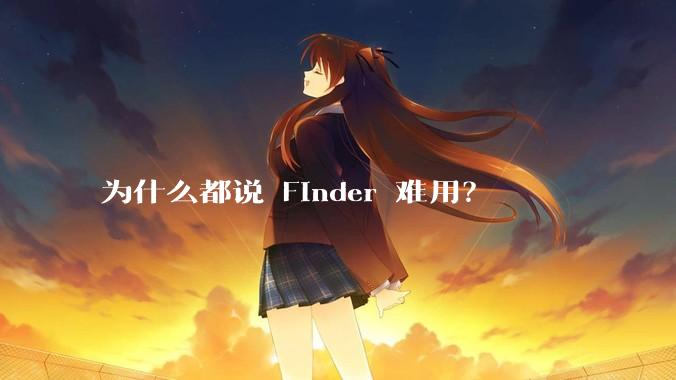 为什么都说 Finder 难用？